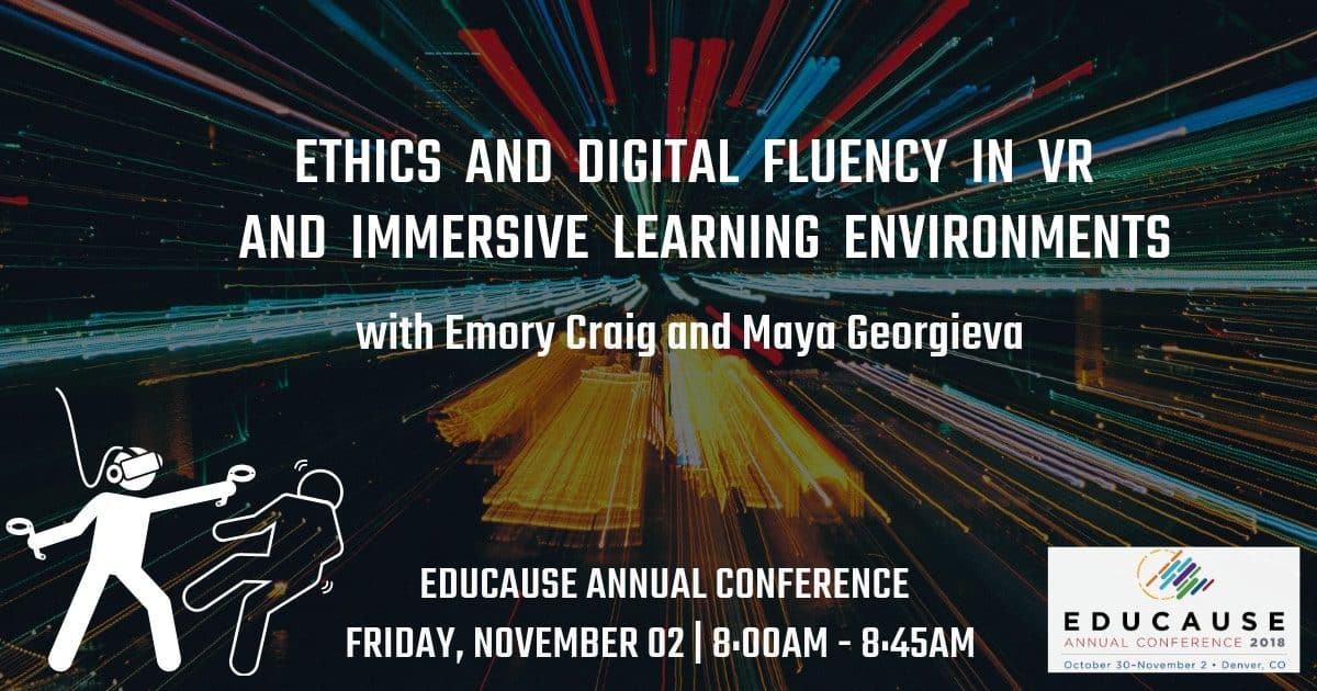 Ethics and Digital Fluency in VR and Immersive Learning Environments - a breakout session at EDUCAUSE 2018.