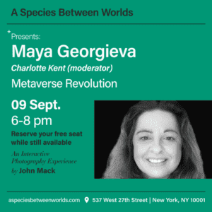 The Metaverse Revolution - a deep-dive conversation with Maya Georgieva at the Species Between Worlds Exhibition at the Skylight Modern Gallery, 537 West 27th Street | New York, NY 10001.